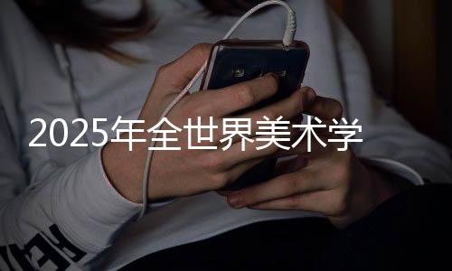 2025年全世界美术学院排行榜